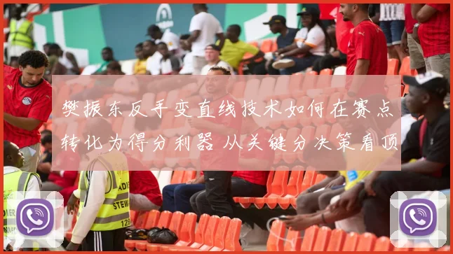 樊振东反手变直线技术如何在赛点转化为得分利器 从关键分决策看顶尖选手的战术逻辑