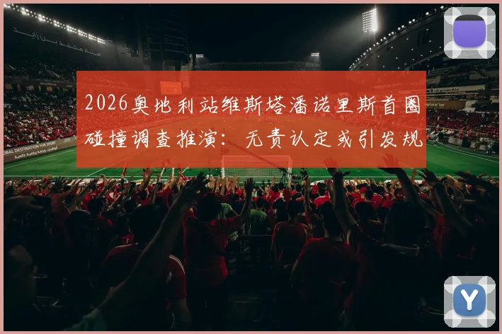 2026奥地利站维斯塔潘诺里斯首圈碰撞调查推演：无责认定或引发规则争议