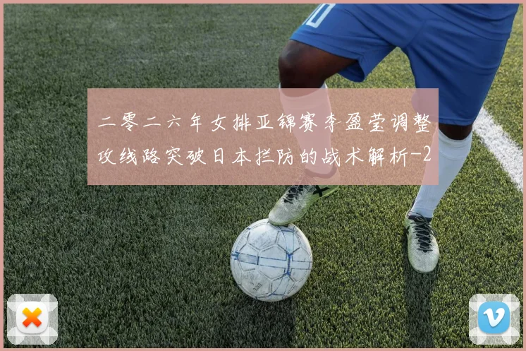 二零二六年女排亚锦赛李盈莹调整攻线路突破日本拦防的战术解析