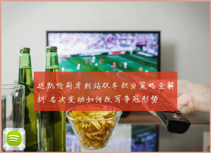迈凯伦匈牙利站双车积分策略全解析 名次变动如何改写争冠形势
