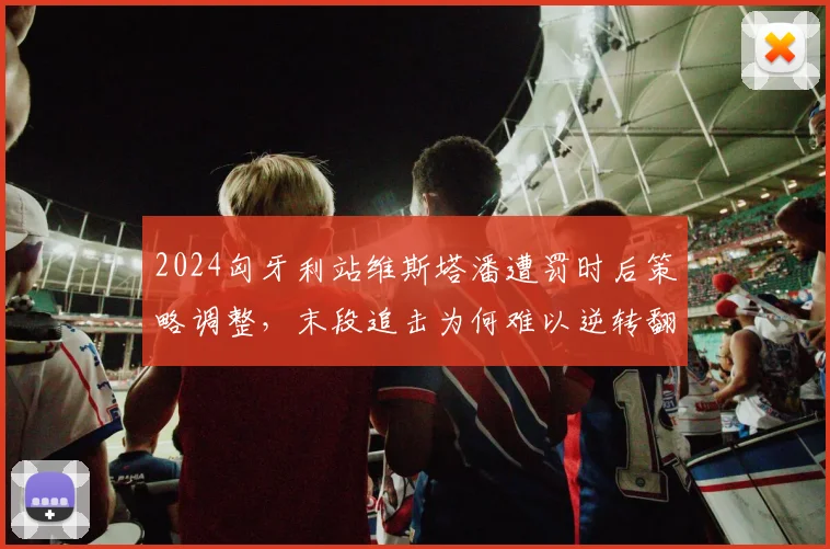 2024匈牙利站维斯塔潘遭罚时后策略调整，末段追击为何难以逆转翻盘
